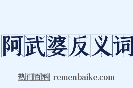 阿武婆反义词是什么意思的图片